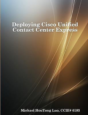 Deploying Cisco Unified Contact Center Express, Luo, Ccie# 6183, Michael Houtong