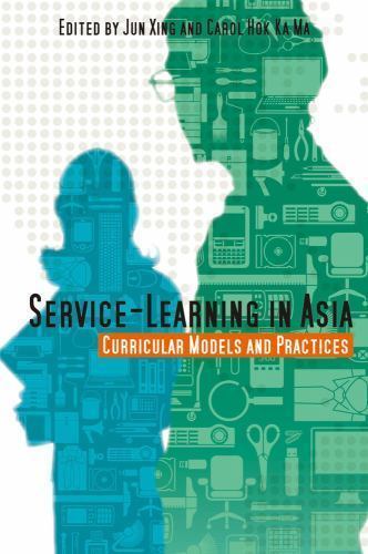 Service-Learning in Asia: Curricular Models and Practices by Jun Xing