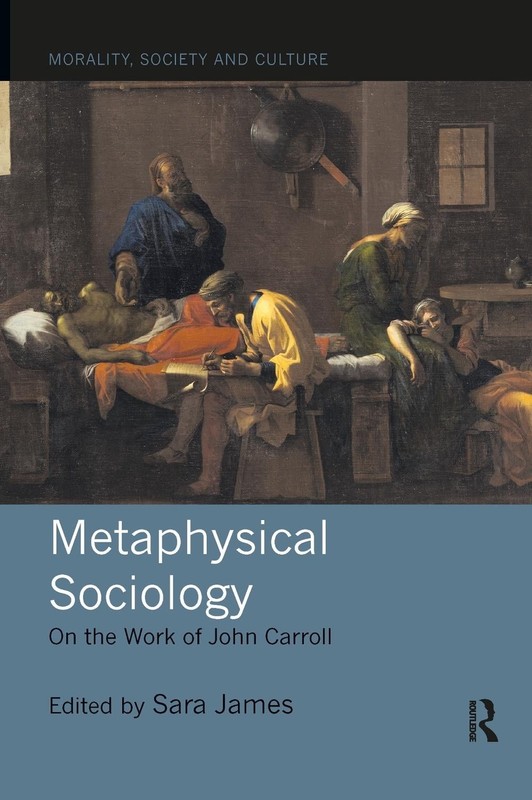 Metaphysical Sociology: On the Work of John Carroll by Sara James (English) Pape