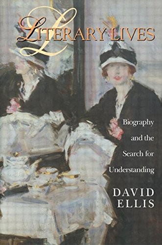 LITERARY LIVES: BIOGRAPHY AND THE SEARCH FOR UNDERSTANDING By David Ellis *NEW*