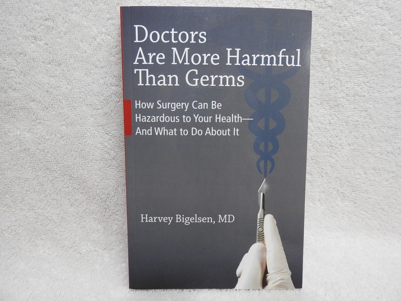 DOCTORS ARE MORE HARMFUL THAN GERMS By Harvey Bigelsen MD 247 Pages 1st Edition.