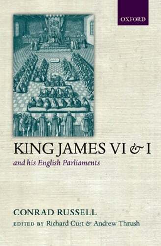 King James VI/I and his English Parliaments by Conrad Russell: New