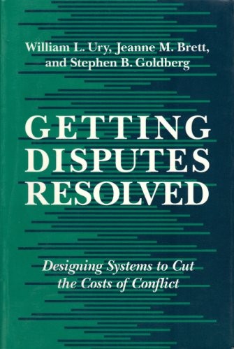 GETTING DISPUTES RESOLVED: DESIGNING SYSTEMS TO CUT THE By William Ury & Jeanne