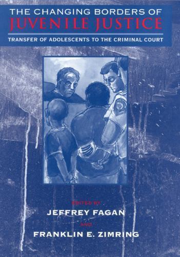 The Changing Borders of Juvenile Justice: Transfer of Adolescents to the Crimin