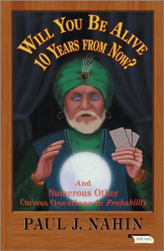 Will You Be Alive 10 Years from Now?: And Numerous Other Curious Questions in Pr