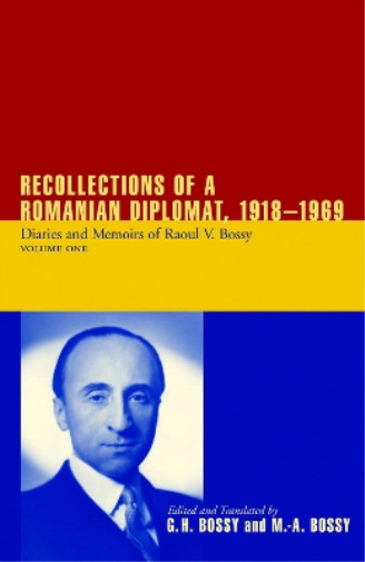 Ilinca Bossy Recollections of a Romanian Diplomat, 1918–1969 (Hardback)