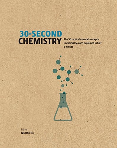 30-SECOND CHEMISTRY: THE 50 MOST ELEMENTAL CONCEPTS IN By Nivaldo Tro