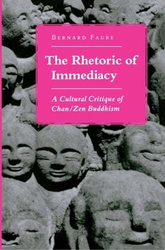 The Rhetoric of Immediacy: A Cultural Critique of Chan/Zen Buddhism by Faure