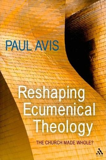 Reshaping Ecumenical Theology: The Church Made Whole?
