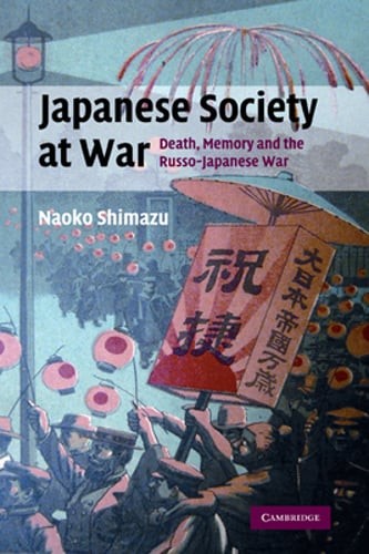 Japanese Society at War: Death, Memory and the Russo-Japanese War by Shimazu