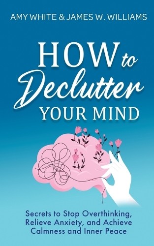 Amy White James W Williams How to Declutter Your Mind (Paperback)