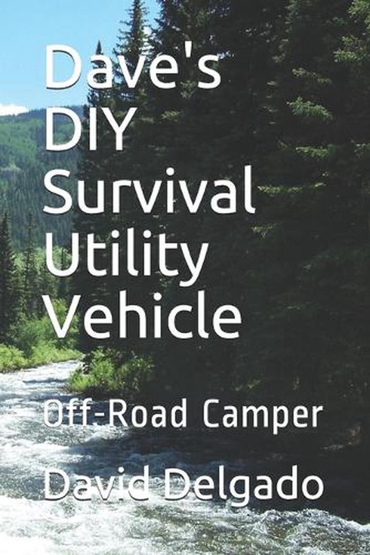 Dave's DIY Survival Utility Vehicle: Off-Road Camper by David George Delgado Pap