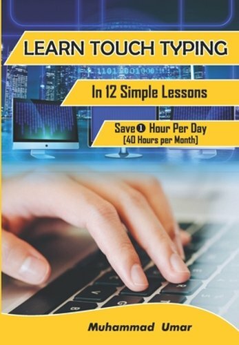 Learn Touch Typing in 12 Simple Lessons: Save 1 Hour Per Day [30 Hours per Month
