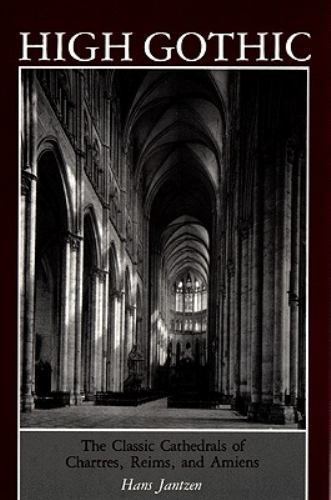 High Gothic: The Classic Cathedrals of Chartres, Reims, Amiens