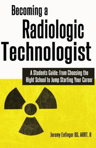 Becoming a Radiologic Technologist: A Student’s Guide: from Choosing the Rig…