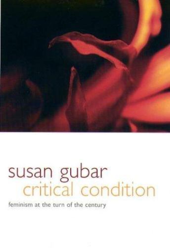 Critical Condition: Feminism at the Turn of the Century by Gubar, Susan