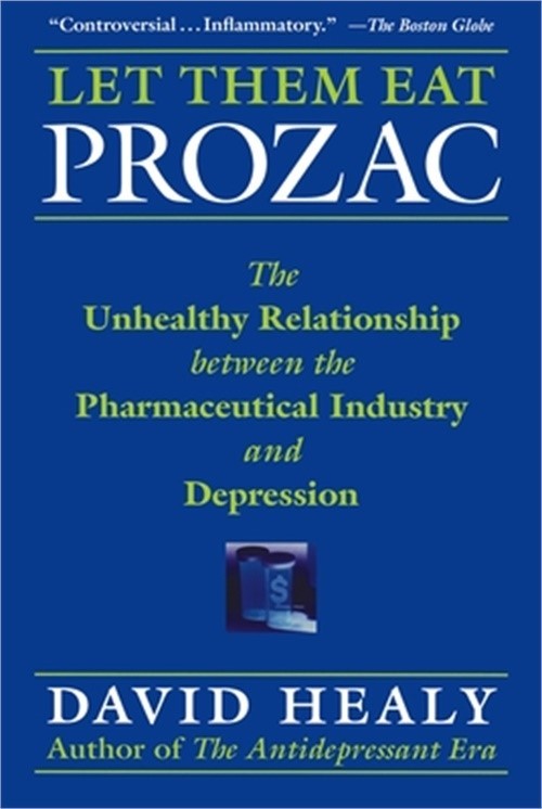 Let Them Eat Prozac: The Unhealthy Relationship Between the Pharmaceutical Indus