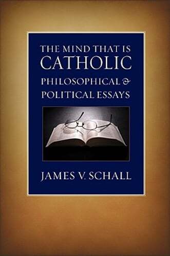 The Mind That Is Catholic: Philosophical & Political Essays by Schall: New