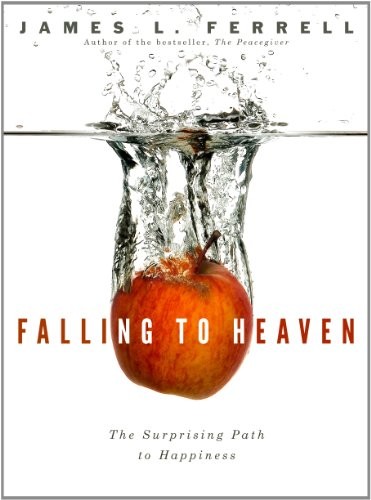 FALLING TO HEAVEN: SURPRISING PATH TO HAPPINESS By James L. Ferrell – Hardcover