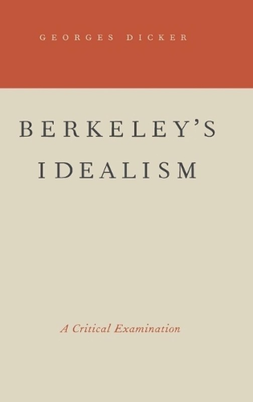 Berkeley’s Idealism: A Critical Examination by Georges Dicker (English) Hardcove