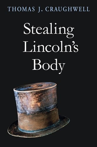 STEALING LINCOLN’S BODY By Thomas J. Craughwell – Hardcover **Mint Condition**
