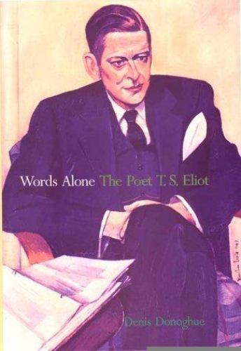 Words Alone: The Poet T. S. Eliot by Denis Donoghue