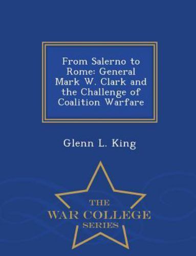 From Salerno to Rome: General Mark W. Clark and the Challenge of Coalition Wa…