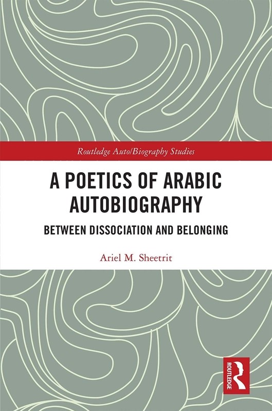 A Poetics of Arabic Autobiography: Between Dissociation and Belonging by Ariel M