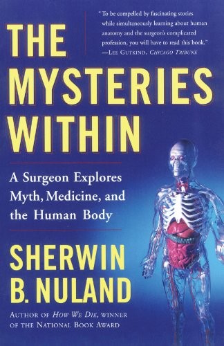 THE MYSTERIES WITHIN: A SURGEON EXPLORES MYTH, MEDICINE, By Sherwin B. Nuland