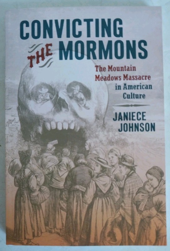 Convicting the Mormons : The Mountain Meadows Massacre in American Culture by...