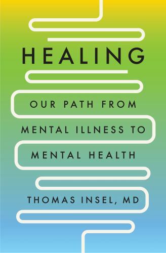 Healing: Our Path from Mental Illness to Mental Health by Insel, Thomas