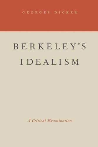 Berkeley’s Idealism: A Critical Examination by Georges Dicker: New