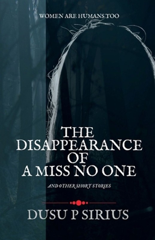 The Disappearance of a Miss No One: And other short stories by Dusu Sirius P. (E