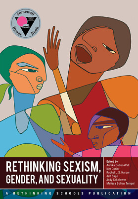 Rethinking Sexism, Gender, and Sexuality by Rethinking Schools