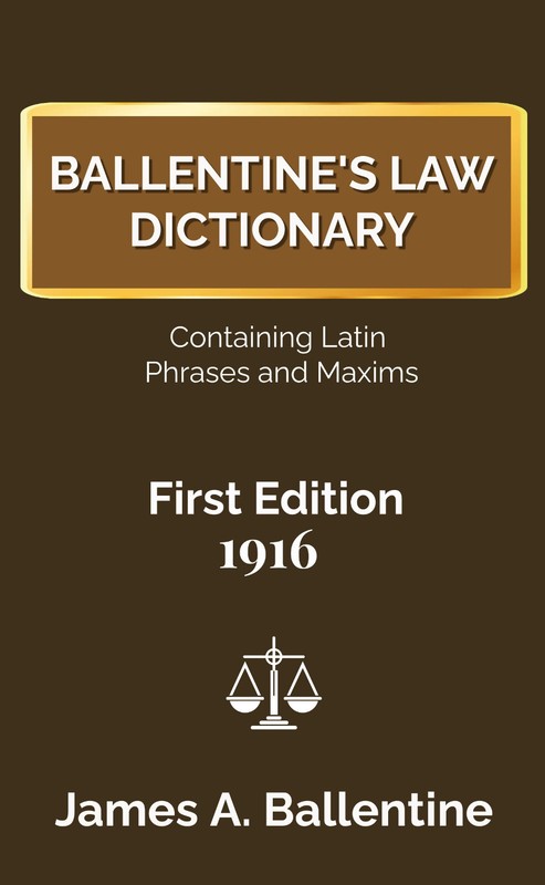 Ballentine’s Law Dictionary 1916 First Edition (Containing Latin Phrases Maxims)