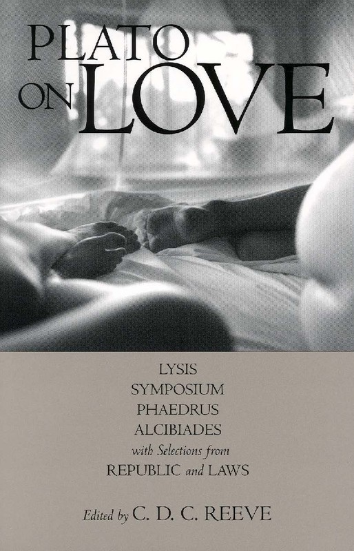 Plato on Love: Lysis, Symposium, Phaedrus, Alcibiades, with Selections from …