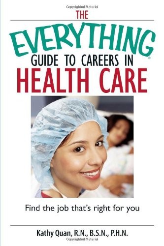 THE EVERYTHING GUIDE TO CAREERS IN HEALTH CARE: FIND THE By Kathy Quan EXCELLENT