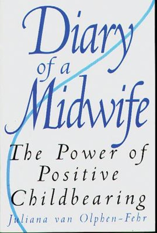 Diary of a Midwife : The Power of Positive Childbearing Juliana v