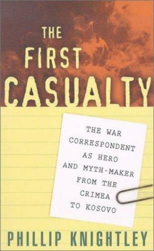 The First Casualty: The War Correspondent as Hero and Myth-Maker from the…