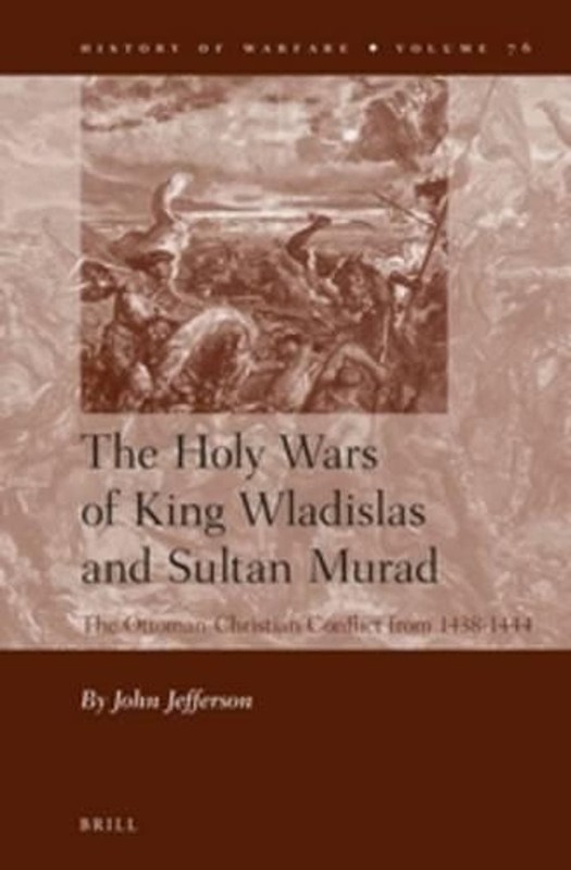 The Holy Wars of King Wladislas and Sultan Murad: The Ottoman-Christian Conflict