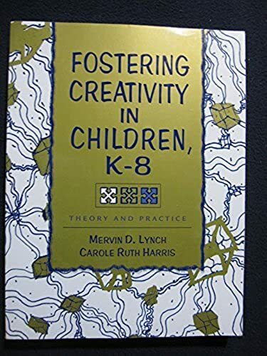 Fostering Creativity in Children, K-8: Theory and Practice [Jun 11, 2000] Lync..