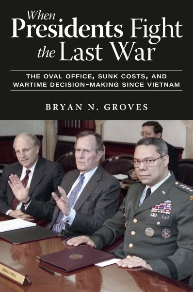 When Presidents Fight the Last War : The Oval Office, Sunk Costs and Wartime …