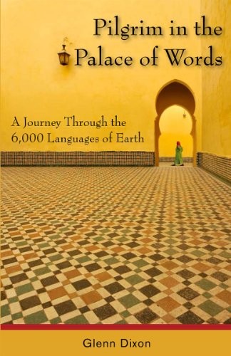 PILGRIM IN THE PALACE OF WORDS: A JOURNEY THROUGH THE By Glenn Dixon