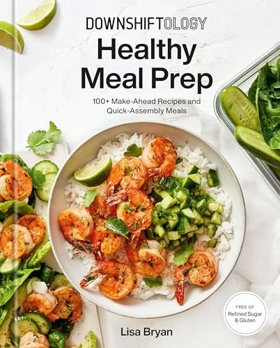 Downshiftology Healthy Meal Prep: 100+ Make-Ahead Rec… by Bryan, Lisa Hardback