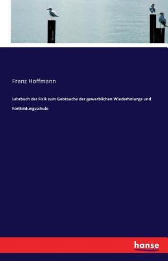 Lehrbuch Der Fisik Zum Gebrauche Der Gewerblichen Wiederholungs Und Fortbil…