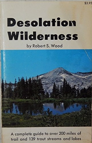 DESOLATION WILDERNESS;: A COMPLETE GUIDE TO OVER 200 MILES By Robert S Wood *VG*