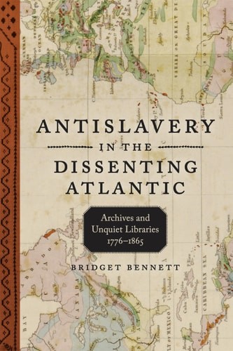 Antislavery in the Dissenting Atlantic: Archives and Unquiet Libraries, 1776–186