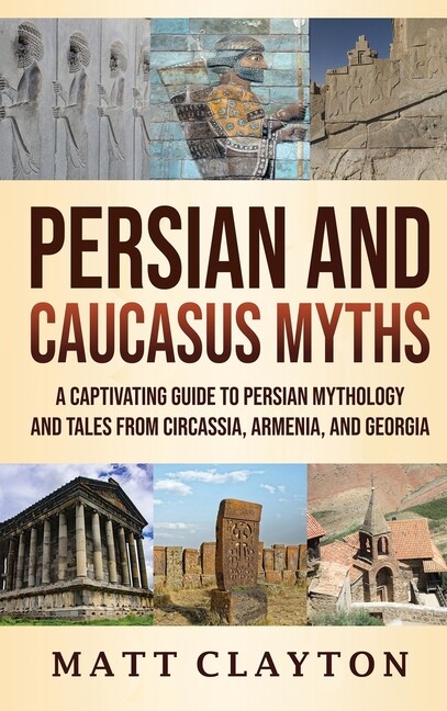 Persian And Caucasus Myths: A Captivating Guide To Persian Mythology And Ta…