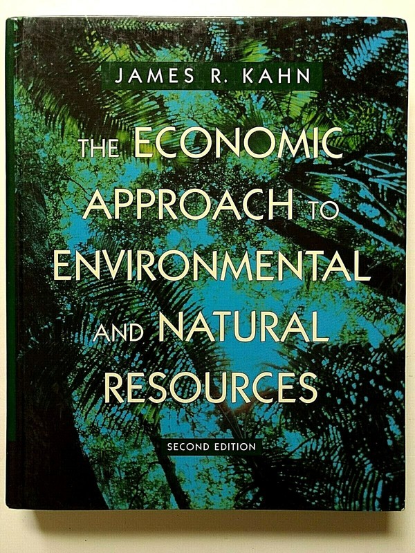 ECONOMIC APPROACH TO ENVIRONMENTAL AND NATURAL RESOURCES By James R. Kahn, 1997