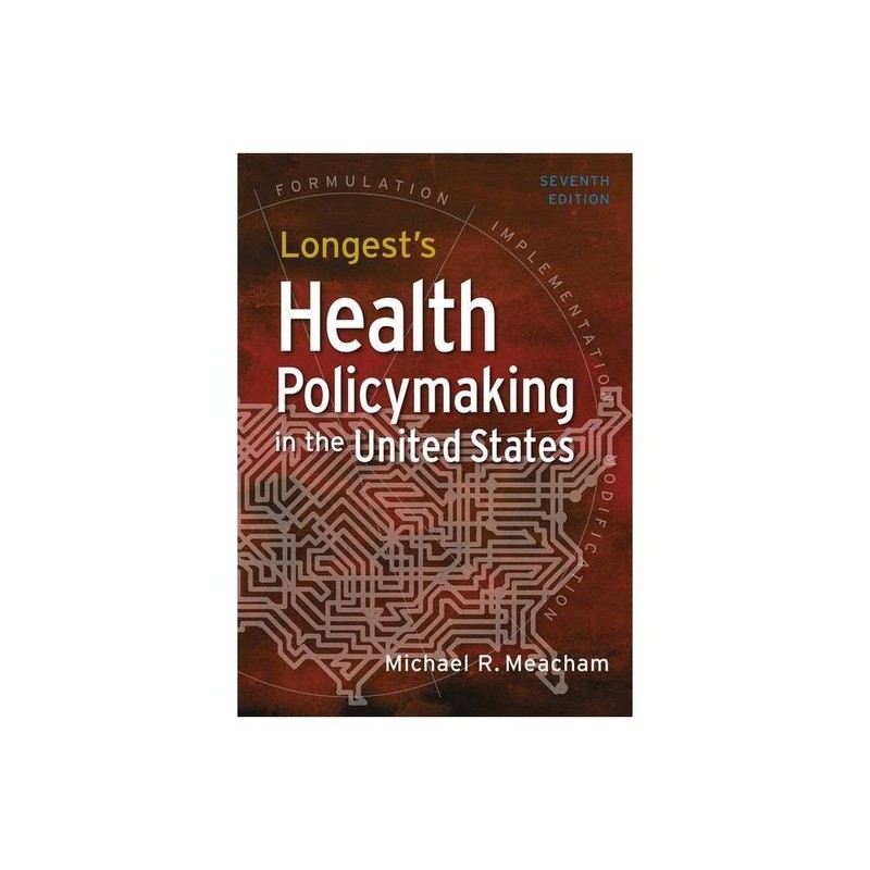 Longest’s Health Policymaking in the United States, 7th Ed Meacham 9781640552111